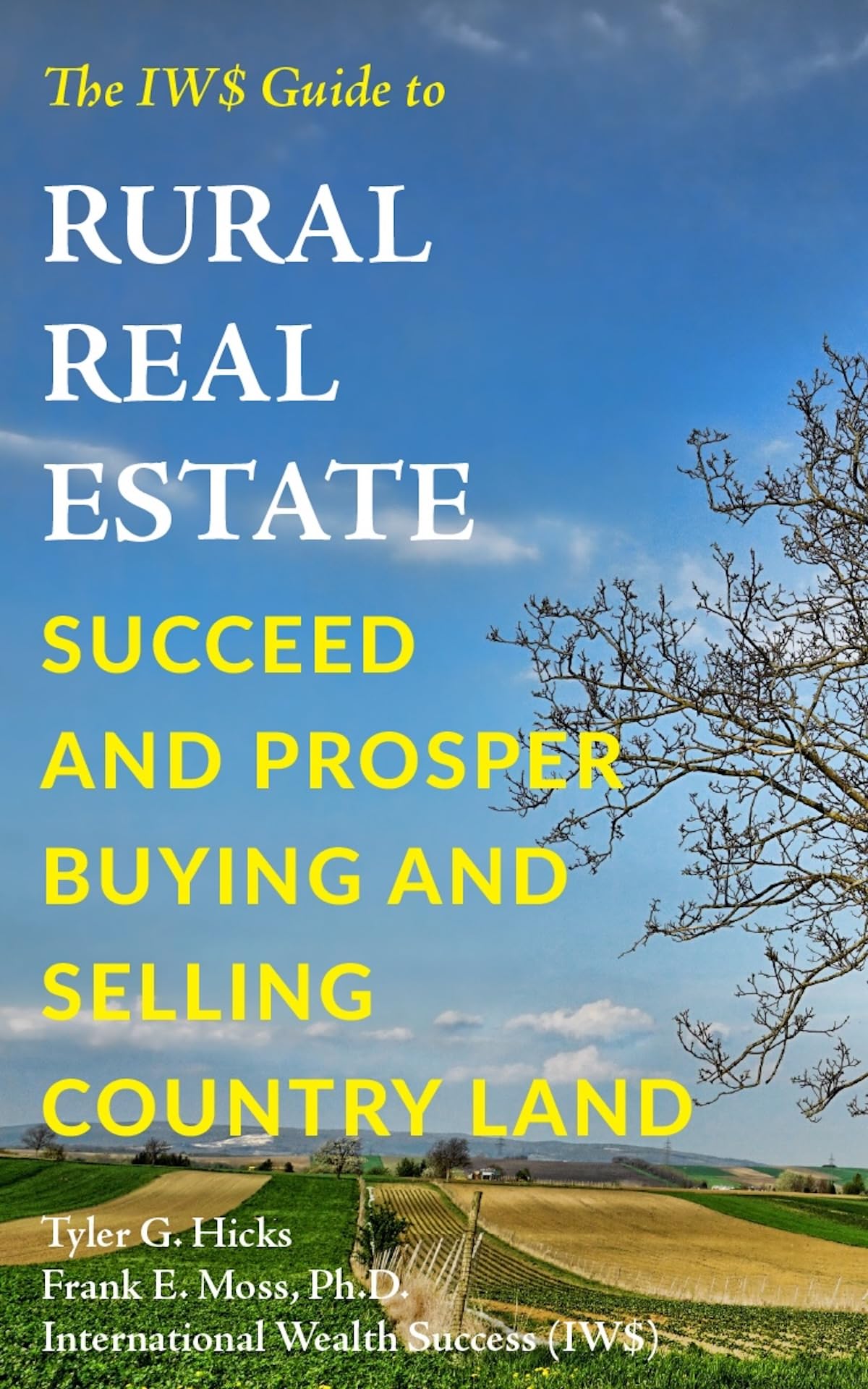 The IW$ Guide to Rural Real Estate: Succeed and Prosper Buying and Selling Country Land (The IW$ Guide to Series)