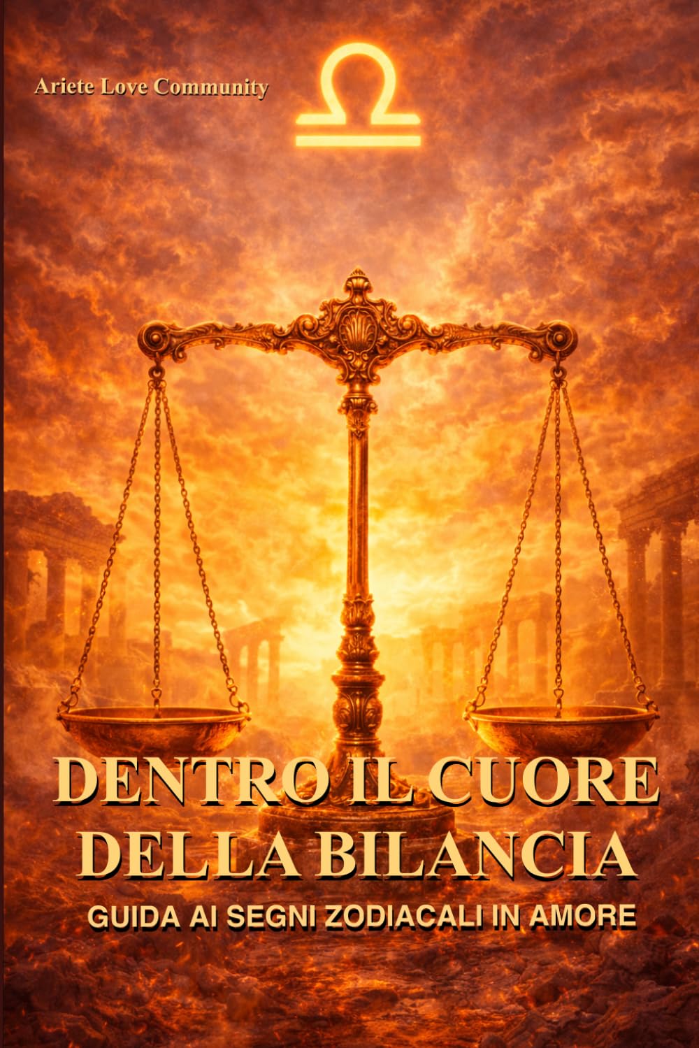 Dentro il cuore della Bilancia: Guida ai segni zodiacali in amore: come capire, conquistare e vivere una relazione con la Bilancia