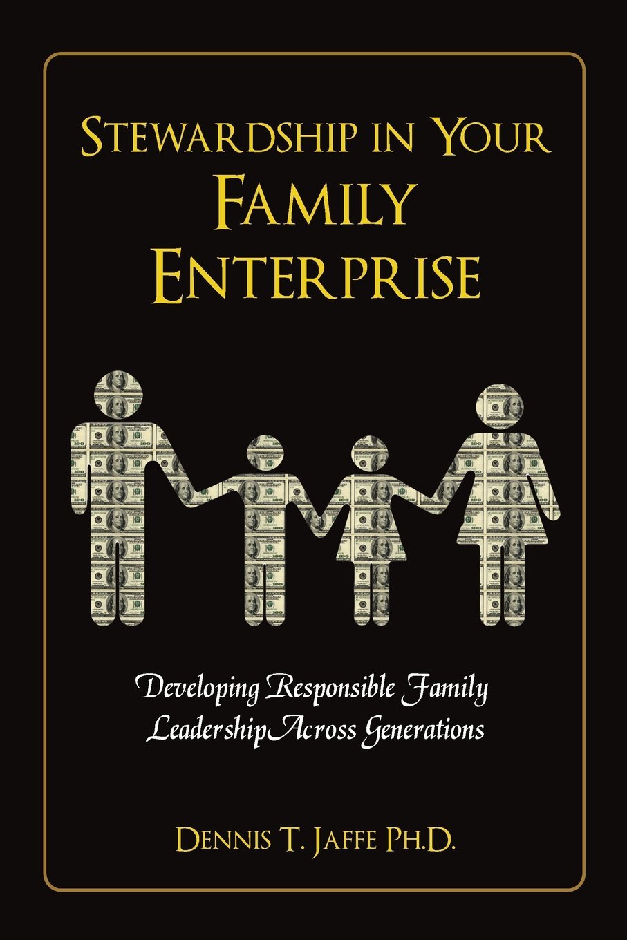 Stewardship In Your Family Enterprise: Developing Responsible Family Leadership Across Generations