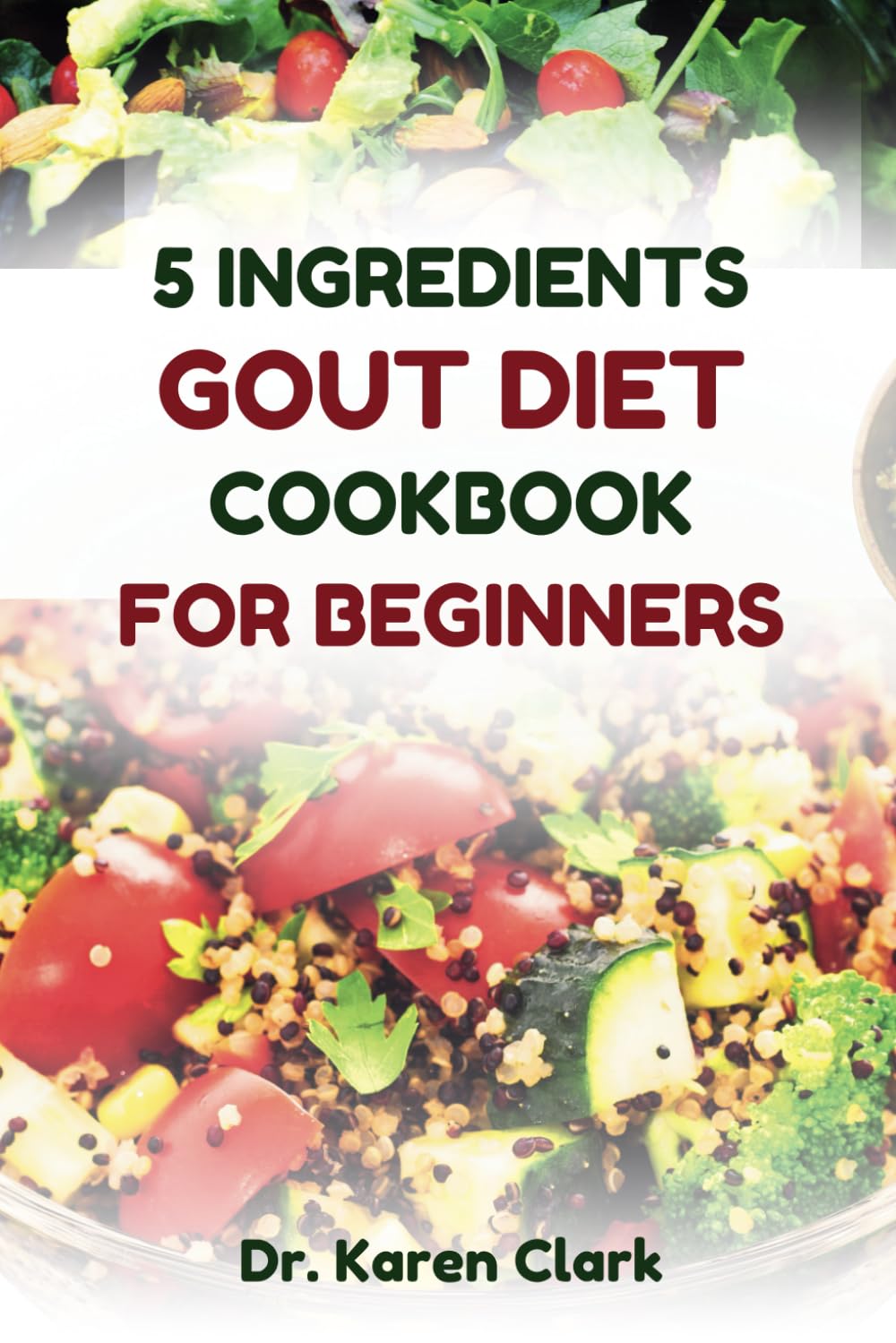 5 INGREDIENTS GOUT DIET COOKBOOK FOR BEGINNERS: Nutritional Guide Recipes to Manage Gout symptoms with just five simple ingredients