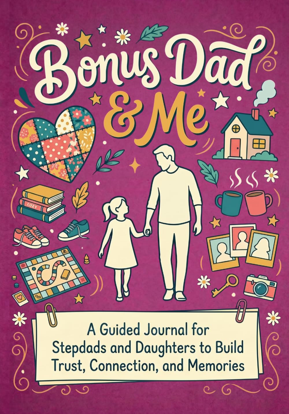 Bonus Dad & Me: A Guided Journal for Stepdads and Daughters to Build Trust, Connection and Memories: A Blended Family Activity Book with Conversation ... and Bonding Activities for Bonus Dads & Girls
