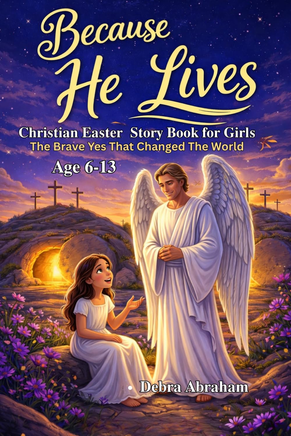 Because He Lives - The Brave Yes That Changed The World: Christian/Easter Story for Every Young Hearts to build faith, bravery and coverage