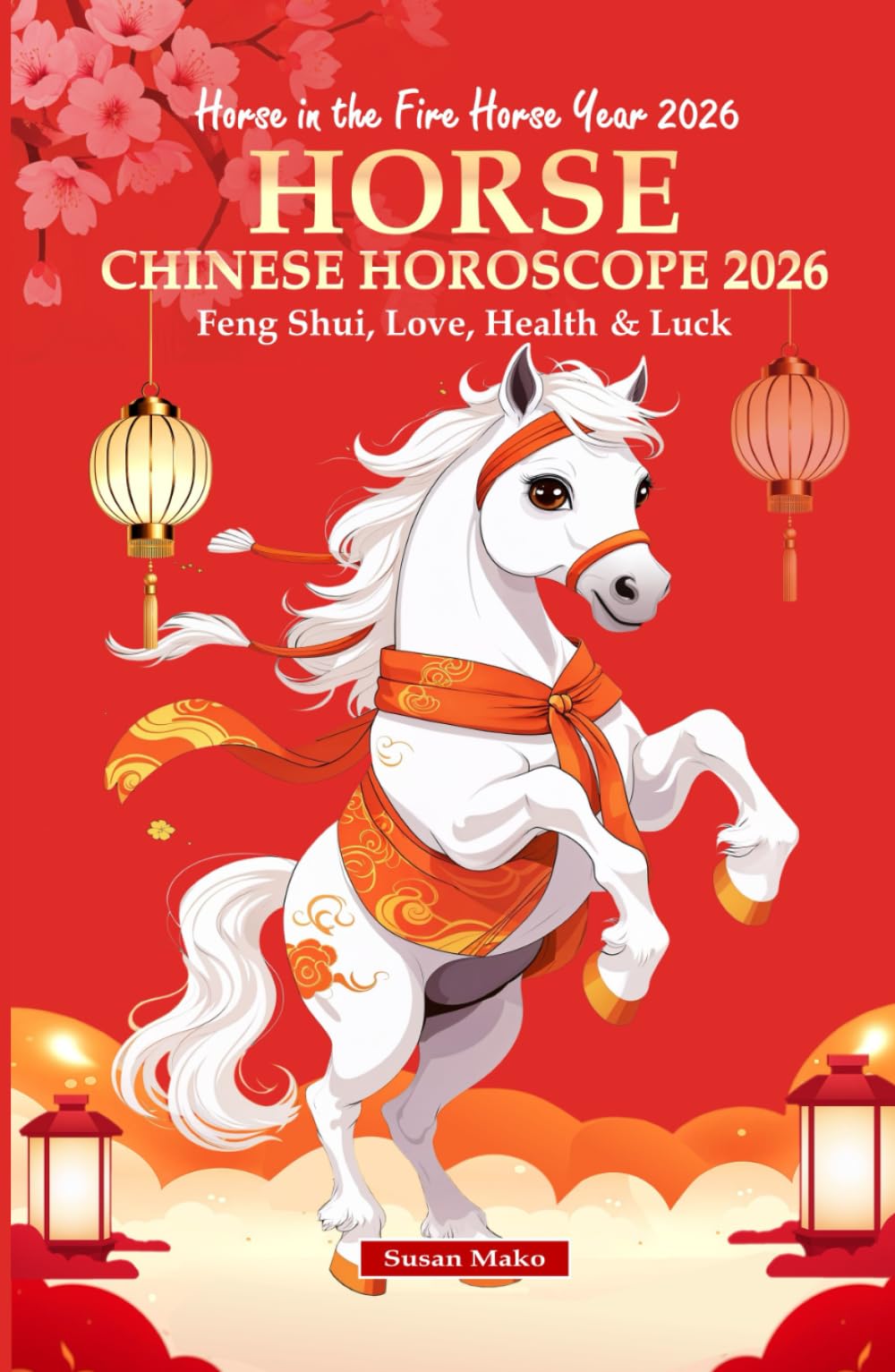 Horse Chinese Horoscope 2026: Feng Shui, Love, Health & Luck (Horse in the Fire Horse Year 2026) (Chinese Horoscopes 2026: The Year of the Fire Horse)