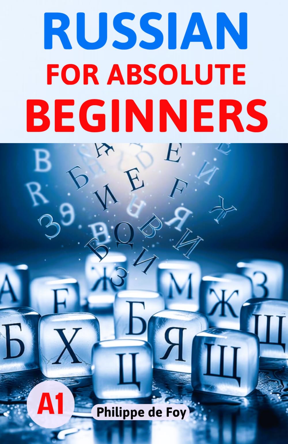 Russian for Absolute Beginners (Level A1): A Simple Step-by-Step Method to Master the Basics – 460 Exercises & 350+ Essential Words (Learn Russian Language Step-by-Step)