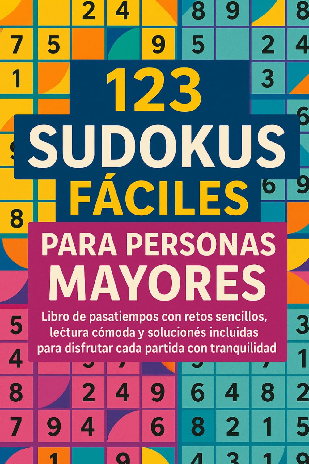 123 Sudokus Fáciles para Personas Mayores: Libro de pasatiempos con retos sencillos, lectura cómoda y soluciones incluidas para disfrutar cada partida con tranquilidad