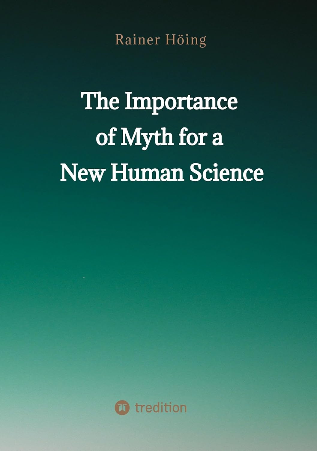 The Importance of Myth for a New Human Science : Höing, Rainer: Amazon ...