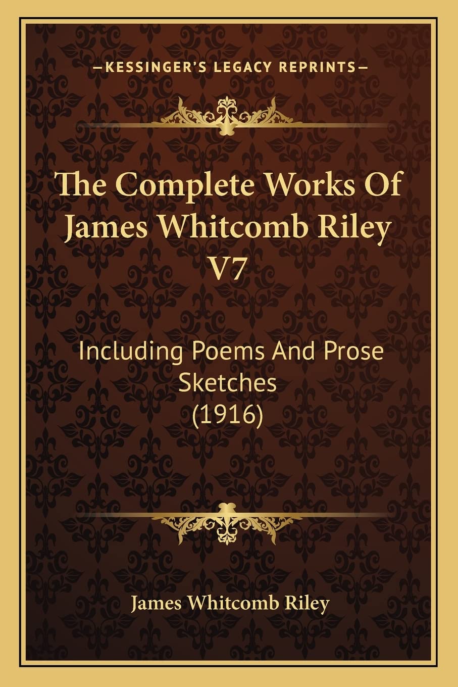The Complete Works Of James Whitcomb Riley V7: Including Poems And Prose Sketches (1916)