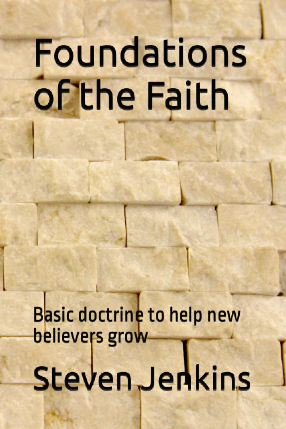 Foundations of the Faith: Basic doctrine to help new believers grow