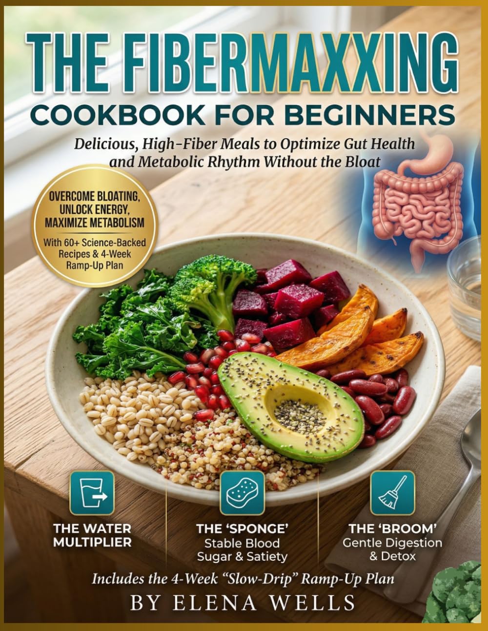 THE FIBERMAXXING COOKBOOK FOR BEGINNERS: Delicious, High-Fiber Meals to Optimize Gut Health and Metabolic Rhythm Without the Bloat Includes the 4-Week "Slow-Drip" Ramp-Up Plan