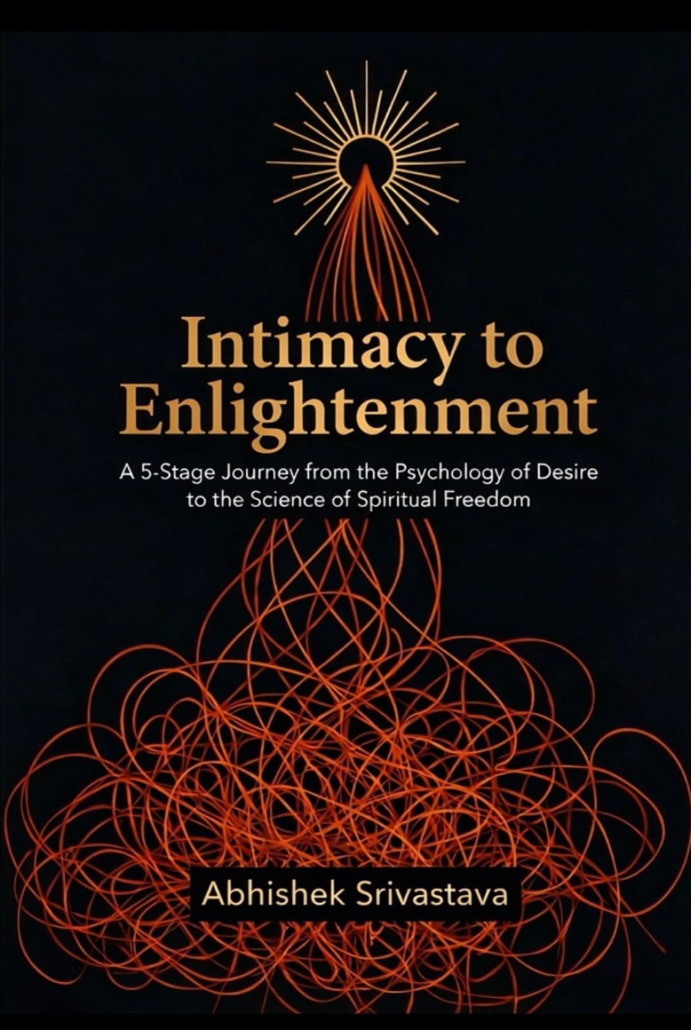 Intimacy to Enlightenment: A 5-Stage Journey from the Psychology of Desire to the Science of Spiritual Freedom