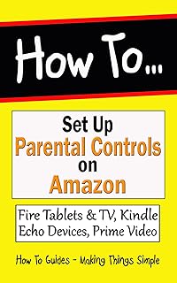 How to Set Up Parental Controls on Amazon: Fire Tablets & TV, Kindle, Echo Devices, Prime Video and your Account (How to G...