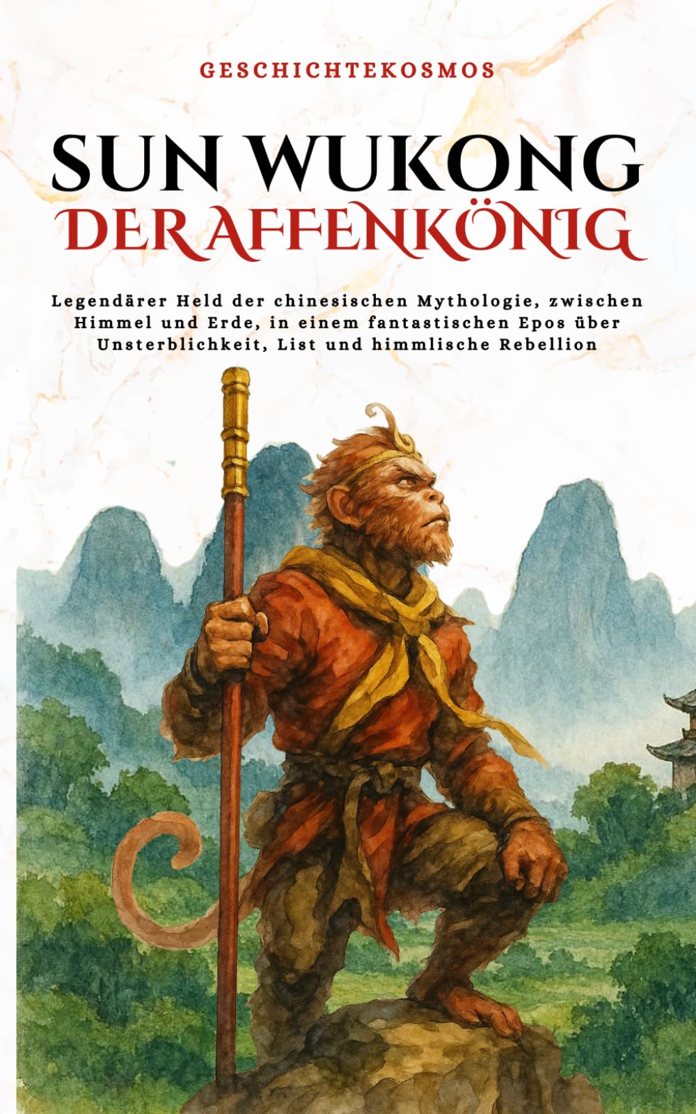 Sun Wukong Der Affenkönig: Legendärer Held der chinesischen Mythologie, zwischen Himmel und Erde, in einem fantastischen Epos über Unsterblichkeit, List und himmlische Rebellion (GeschichteKosmos)