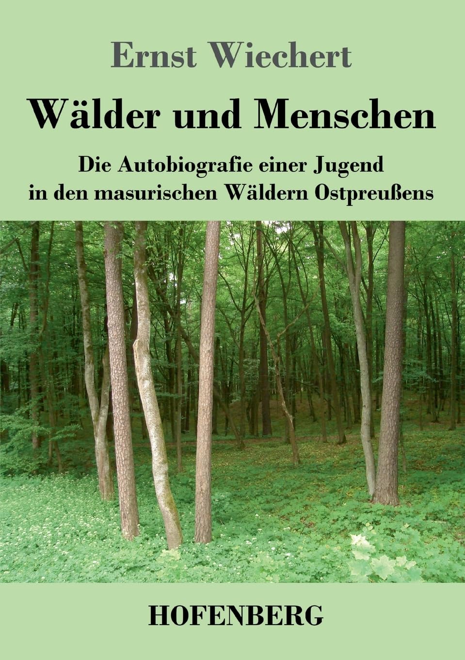 Wälder und Menschen: Die Autobiografie einer Jugend in den masurischen Wäldern Ostpreußens