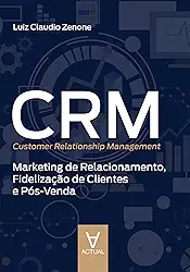 CRM (Customer Relationship Management): Marketing de Relacionamento, Fidelização de Clientes e Pós-Venda