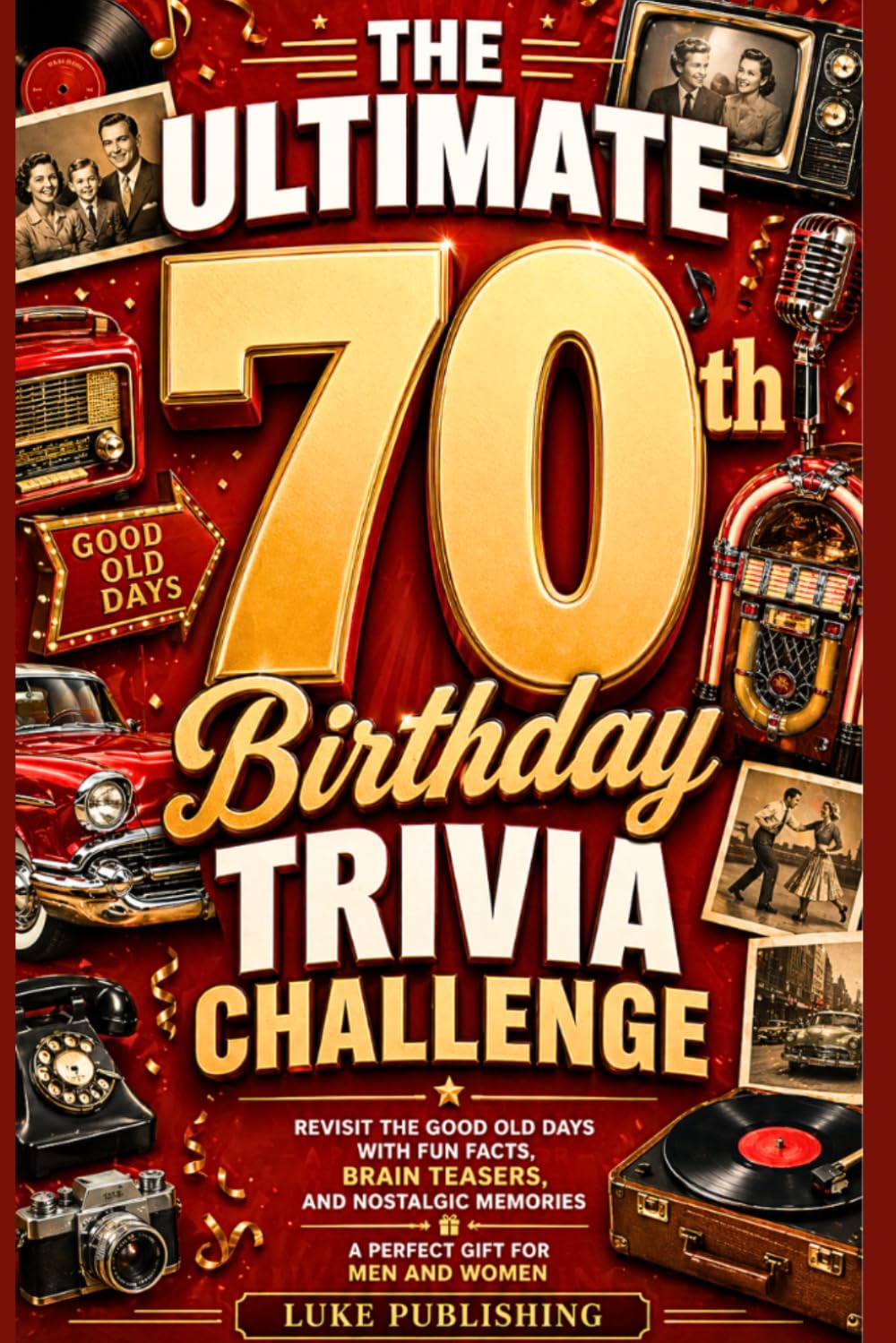 The Ultimate 70th Birthday Trivia Challenge: Revisit the Good Old Days with Fun Facts, Brain Teasers, and Nostalgic Memories A Perfect Gift for Men and Women (Ultimate Trivia Challenge Series)