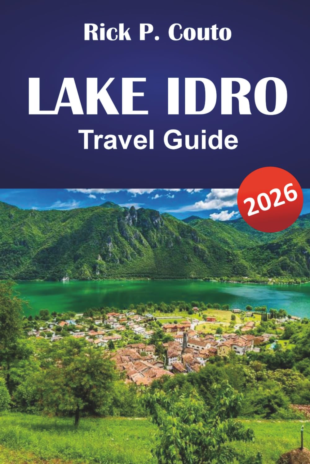 LAKE IDRO TRAVEL GUIDE 2026: Explore Scenic Trails, Local Culture, Outdoor Adventures, and Authentic Lakeside Experiences in Lombardy