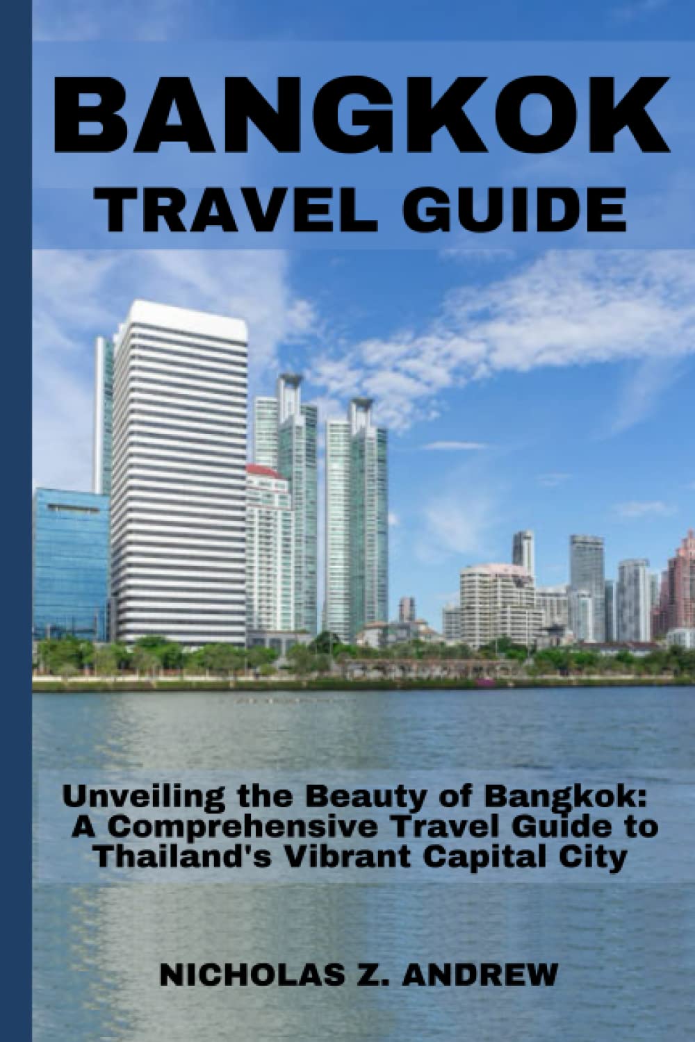 Bangkok Travel Guide 2023: Unveiling the Beauty of Bangkok: A Comprehensive Travel Guide to Thailand's Vibrant Capital City (Nicholas Wanderlust Chronicles (Tales From Around The World)) Paperback – 16 April 2023