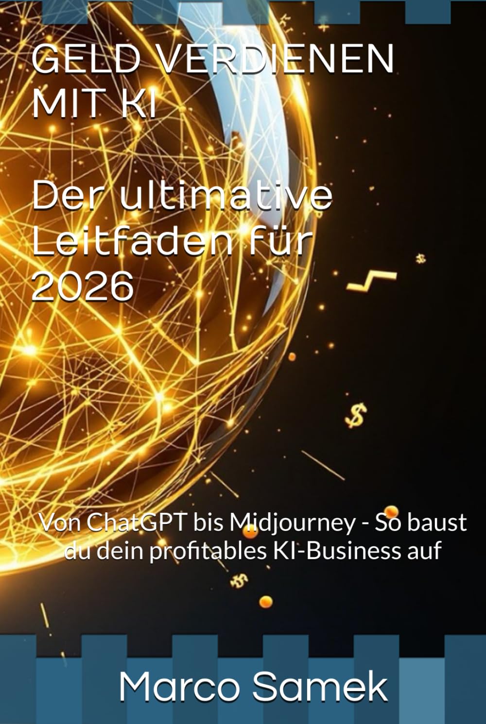 GELD VERDIENEN MIT KI - Der ultimative Leitfaden für 2026: Von ChatGPT bis Midjourney - So baust du dein profitables KI-Business auf