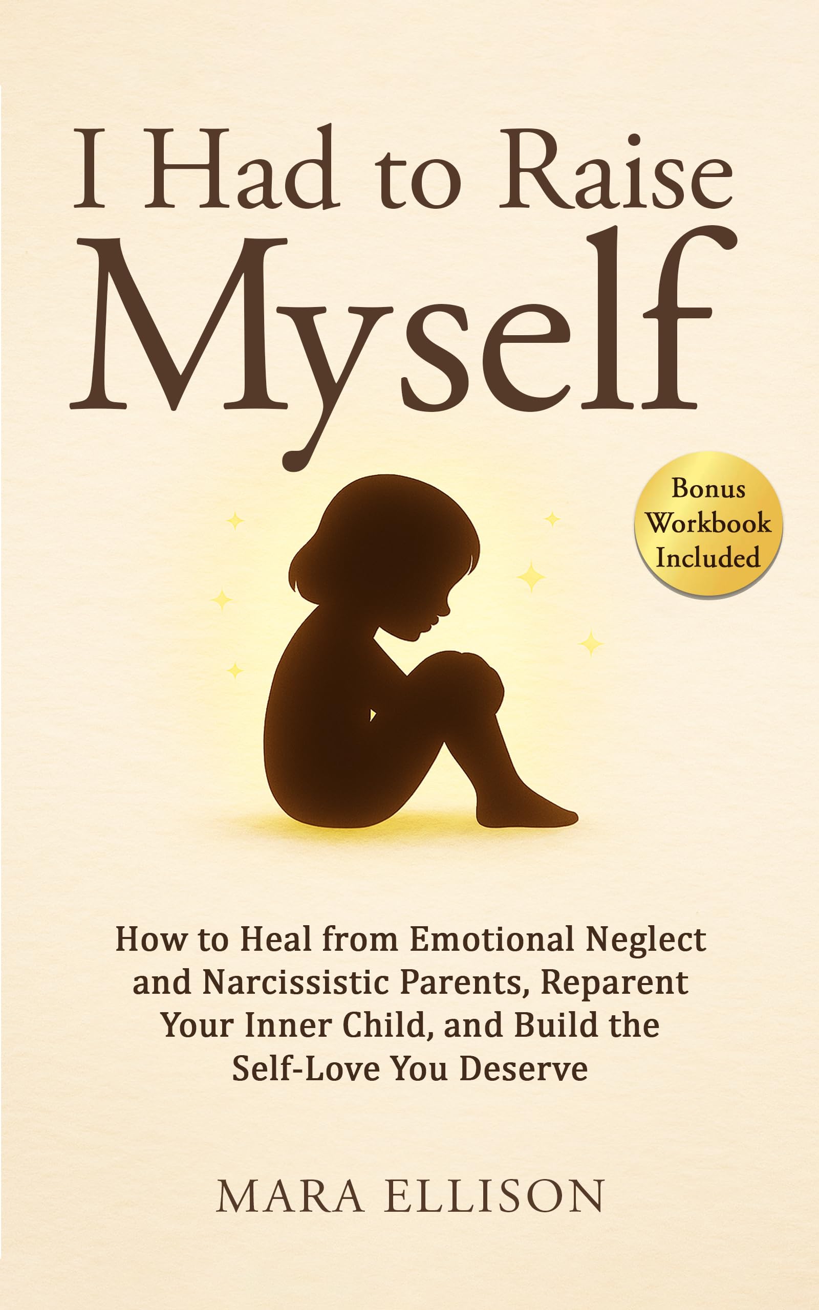 I Had to Raise Myself: How to Heal from Emotional Neglect and Narcissistic Parents, Reparent Your Inner Child, and Build the Self-Love You Deserve