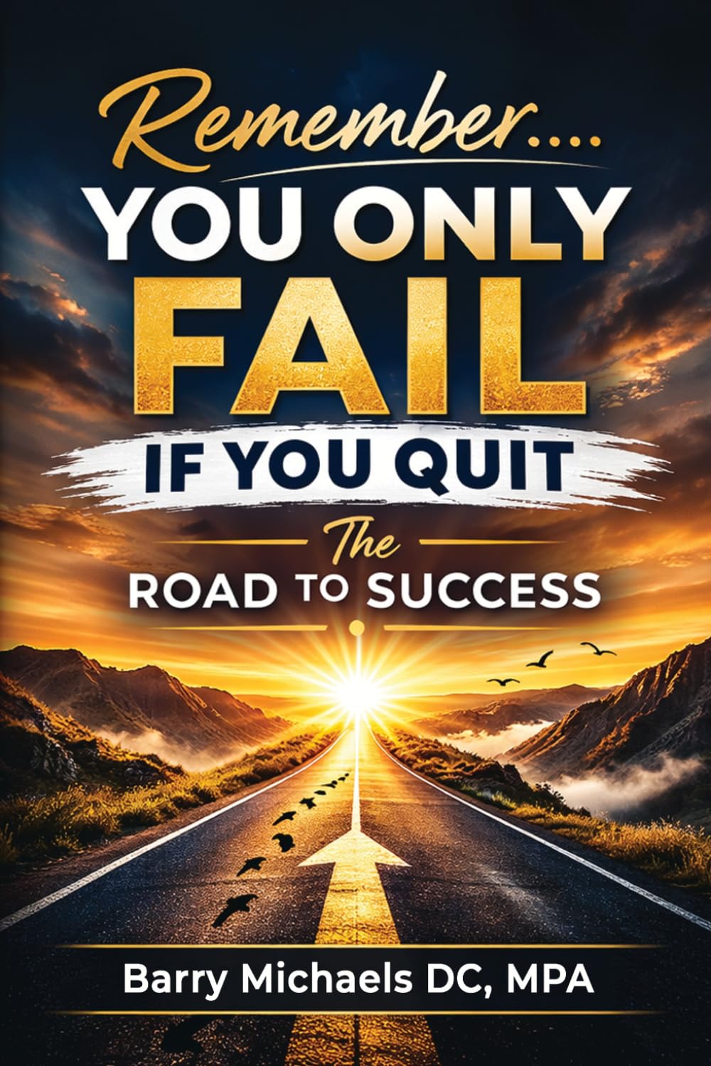 Remember You Only Fail if You Quit: The Road to Success (SERIES 3 — The Mind & Mood Wellness Series Emotional balance, mental clarity, and habits that support a healthier mind.)