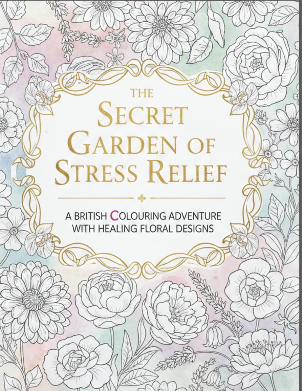 The Secret Garden of Stress Relief: A British Colouring Book for Adults and Teens featuring Intricate Floral Designs for Relaxation and Mindfulness.