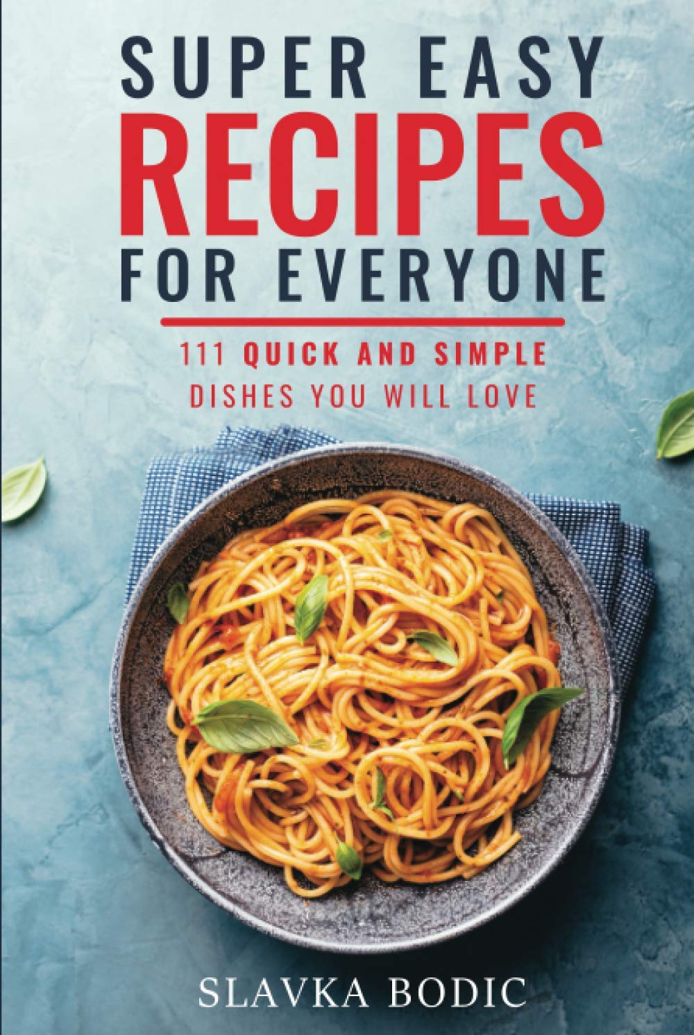 Super Easy Recipes For Everyone: 111 Quick And Simple Dishes You Will Love (Quick and Easy Cooking)