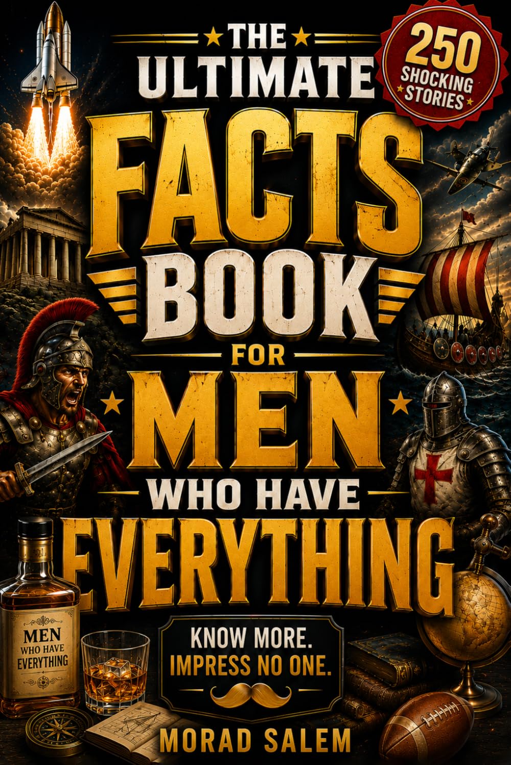 The Ultimate Facts Book For Men Who Have Everything: 250 Shocking Facts About History, Science, Sports, Psychology, Inventions, World Records and More (Gift Books for Men)