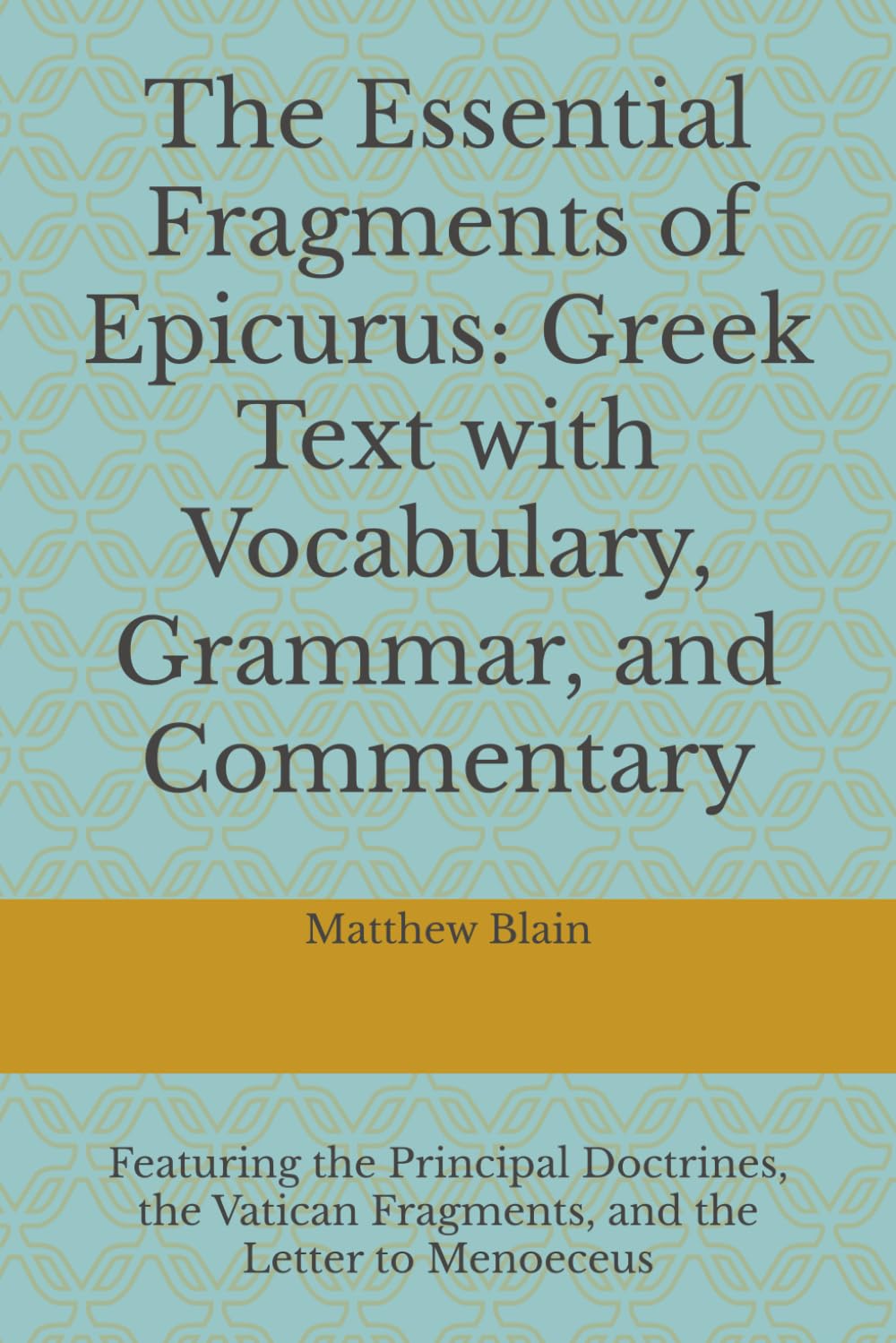 The Essential Fragments of Epicurus: Greek Text with Vocabulary, Grammar, and Commentary: Featuring the Principal Doctrines, the Vatican Fragments, and the Letter to Menoeceus