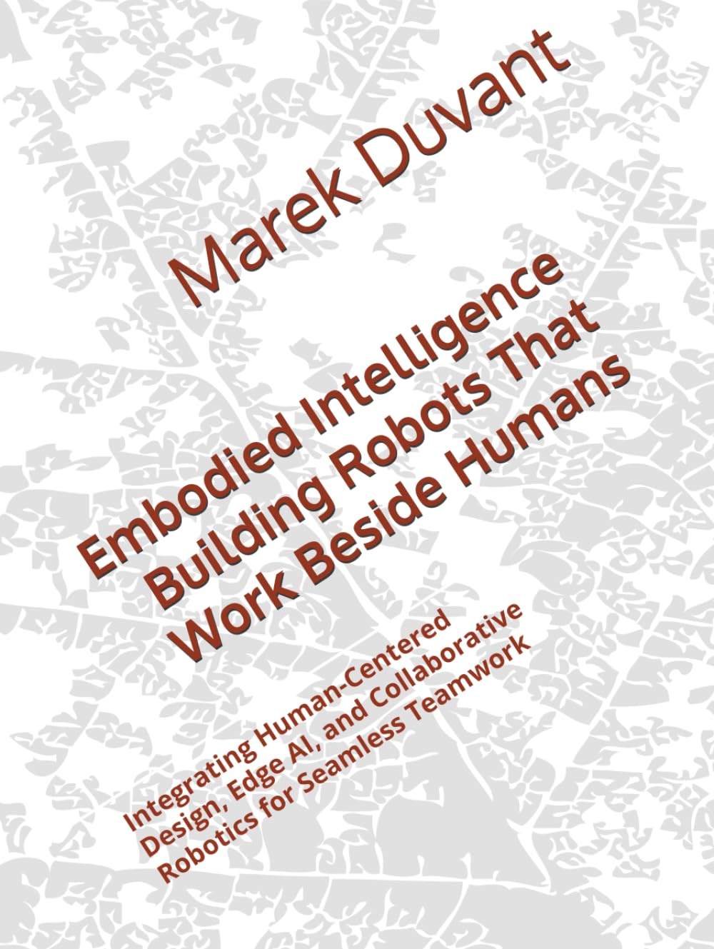 Embodied Intelligence Building Robots That Work Beside Humans: Integrating Human-Centered Design, Edge AI, and Collaborative Robotics for Seamless Teamwork