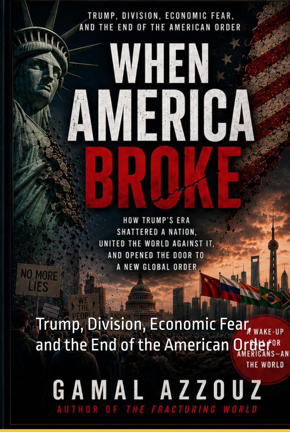 WHEN AMERICA BROKE: Trump, Division, Economic Fear, and the End of the American Order