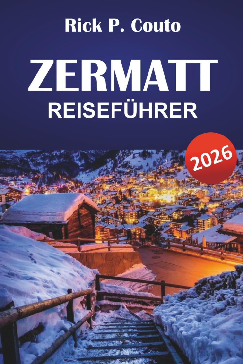 ZERMATT REISEFÜHRER 2026: Entdecken Sie landschaftlich reizvolle Wanderwege, Bergdörfer, lokale Küche und Outdoor-Abenteuer in den Schweizer Alpen