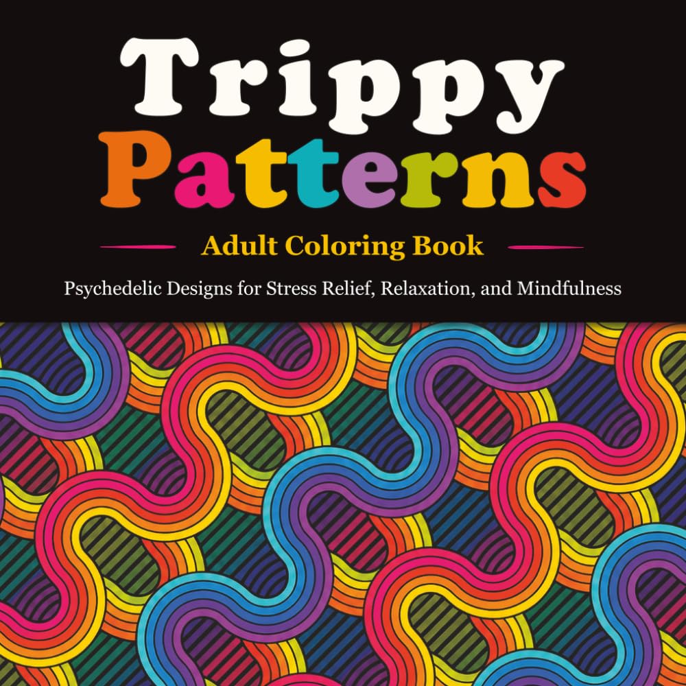 Trippy Patterns Adult Coloring Book: Psychedelic Designs for Stress Relief, Relaxation, and Mindfulness