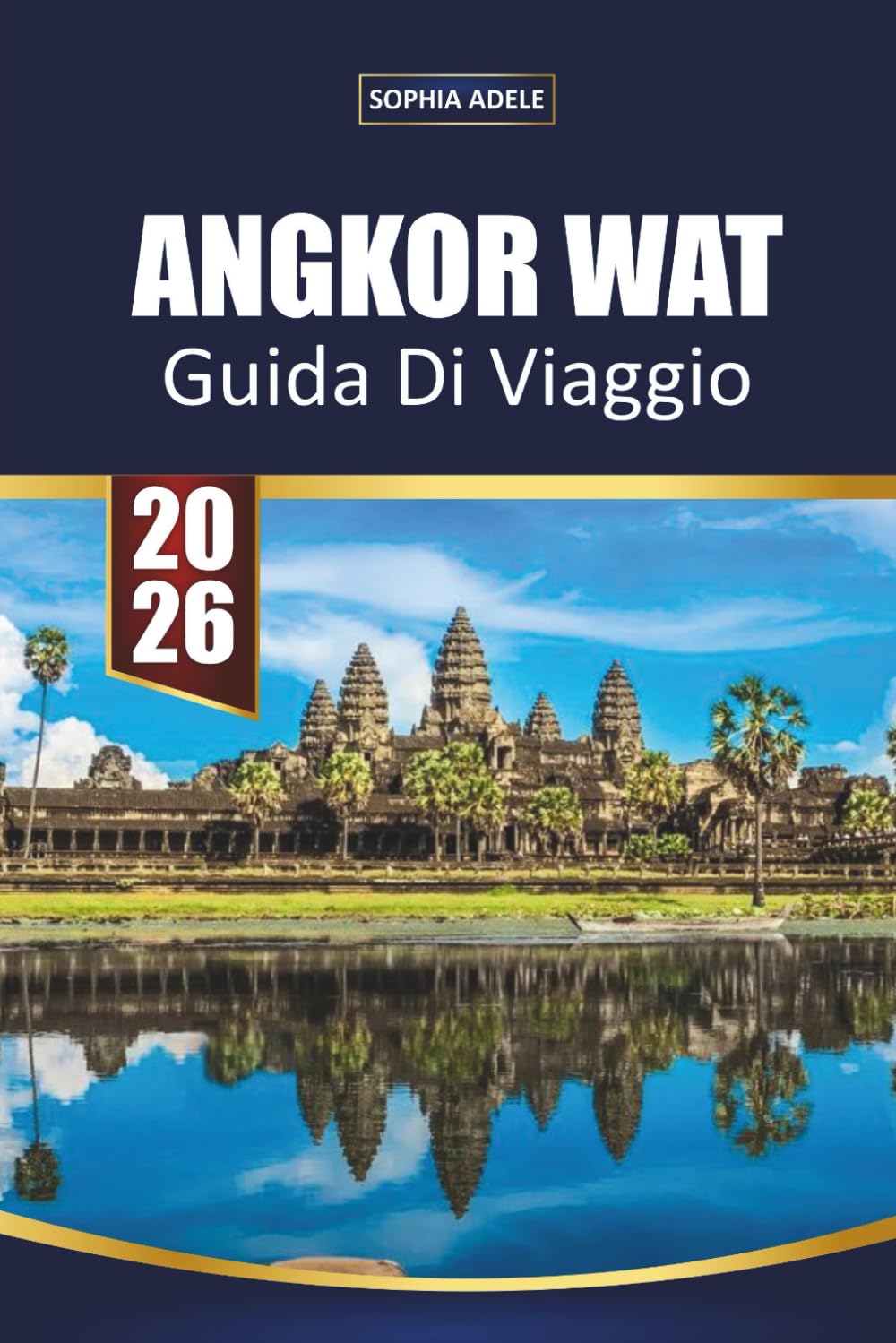 GUIDA DI VIAGGIO ANGKOR WAT 2026: Templi all'alba, rovine nascoste, cucina locale, dove alloggiare e consigli da insider per esplorare le antiche meraviglie della Cambogia