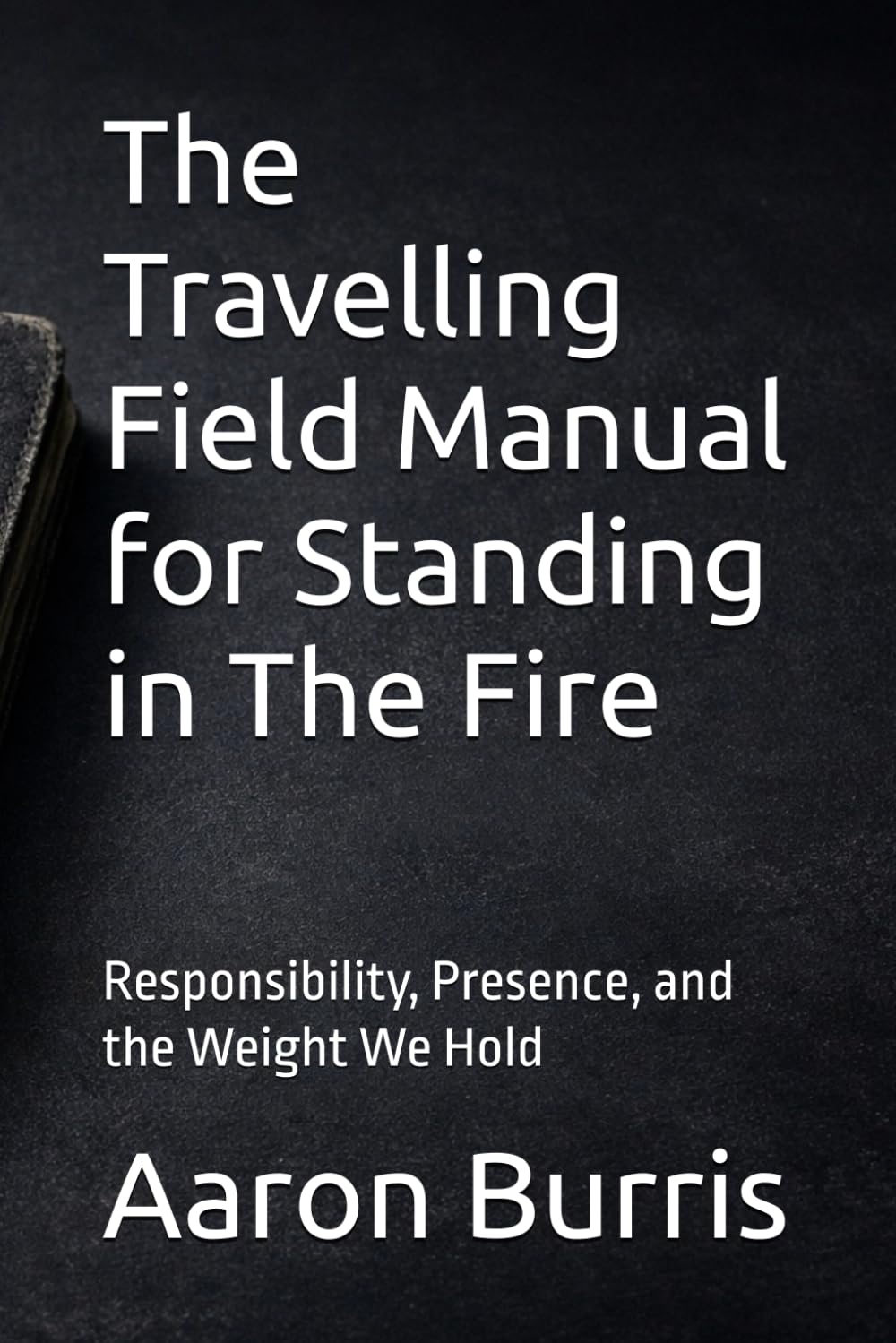 The Travelling Field Manual for Standing in The Fire: Responsibility, Presence, and the Weight We Hold