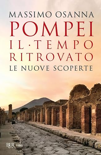 Pompei. Il tempo ritrovato. Le nuove scoperte (BUR Saggi)