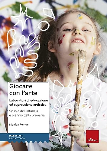 Giocare con l'arte. Laboratori di educazione ed espressione artistica nella scuola dell'infanzia e il biennio della primaria