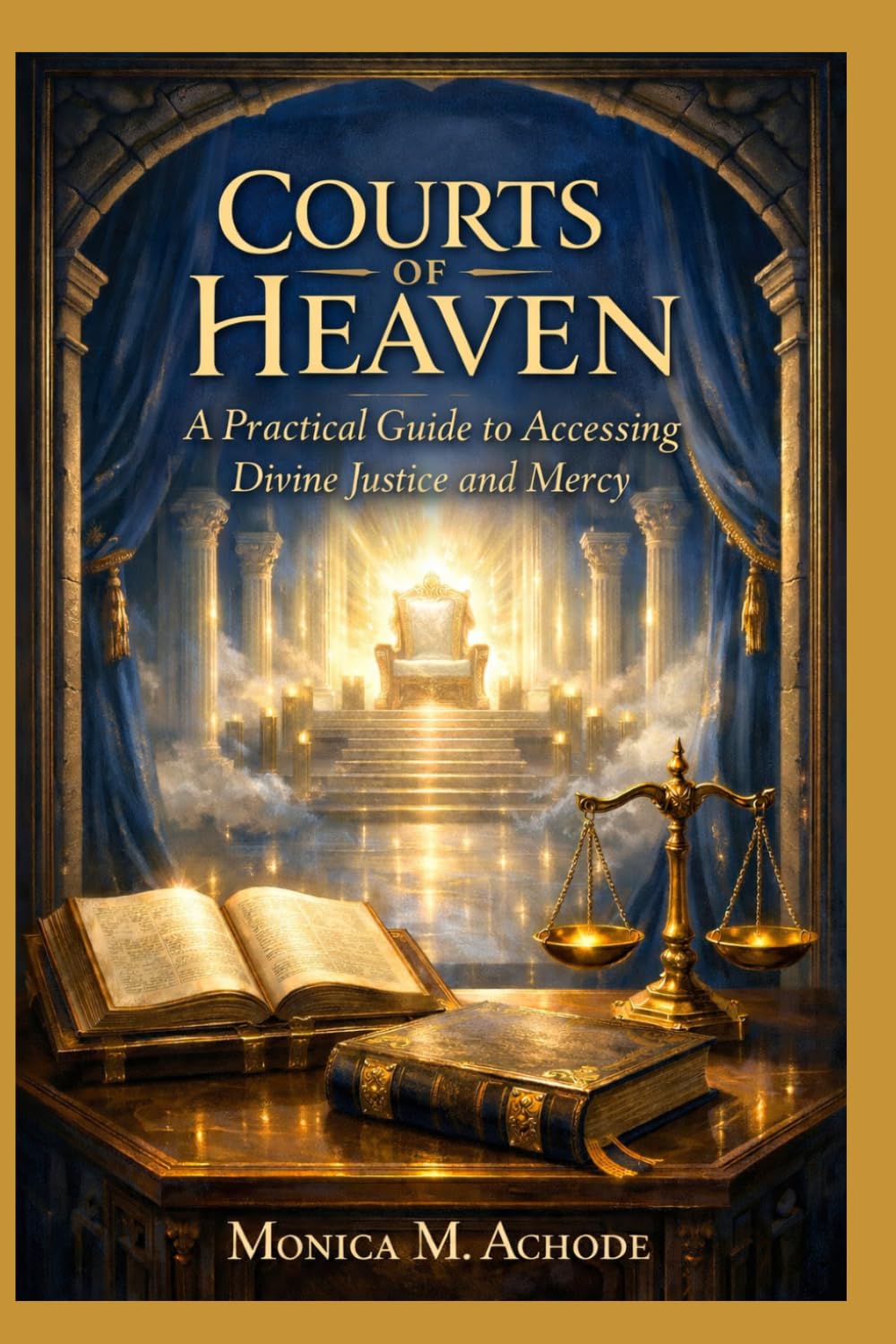 COURTS OF HEAVEN: A Practical Guide to Accessing Divine Justice and Mercy