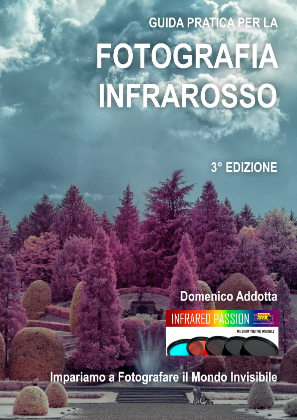 GUIDA PRATICA PER LA FOTOGRAFIA INFRAROSSO: Impariamo a fotografare il mondo invisibile: TERZA EDIZIONE
