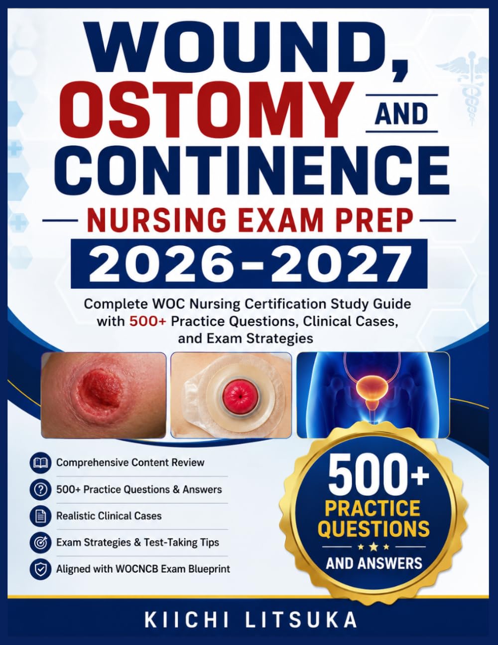 WOUND, OSTOMY AND CONTINENCE NURSING EXAM PREP 2026-2027: Complete WOC Nursing Certification Study Guide with 500+ Practice Questions, Clinical Cases, and Exam Strategies