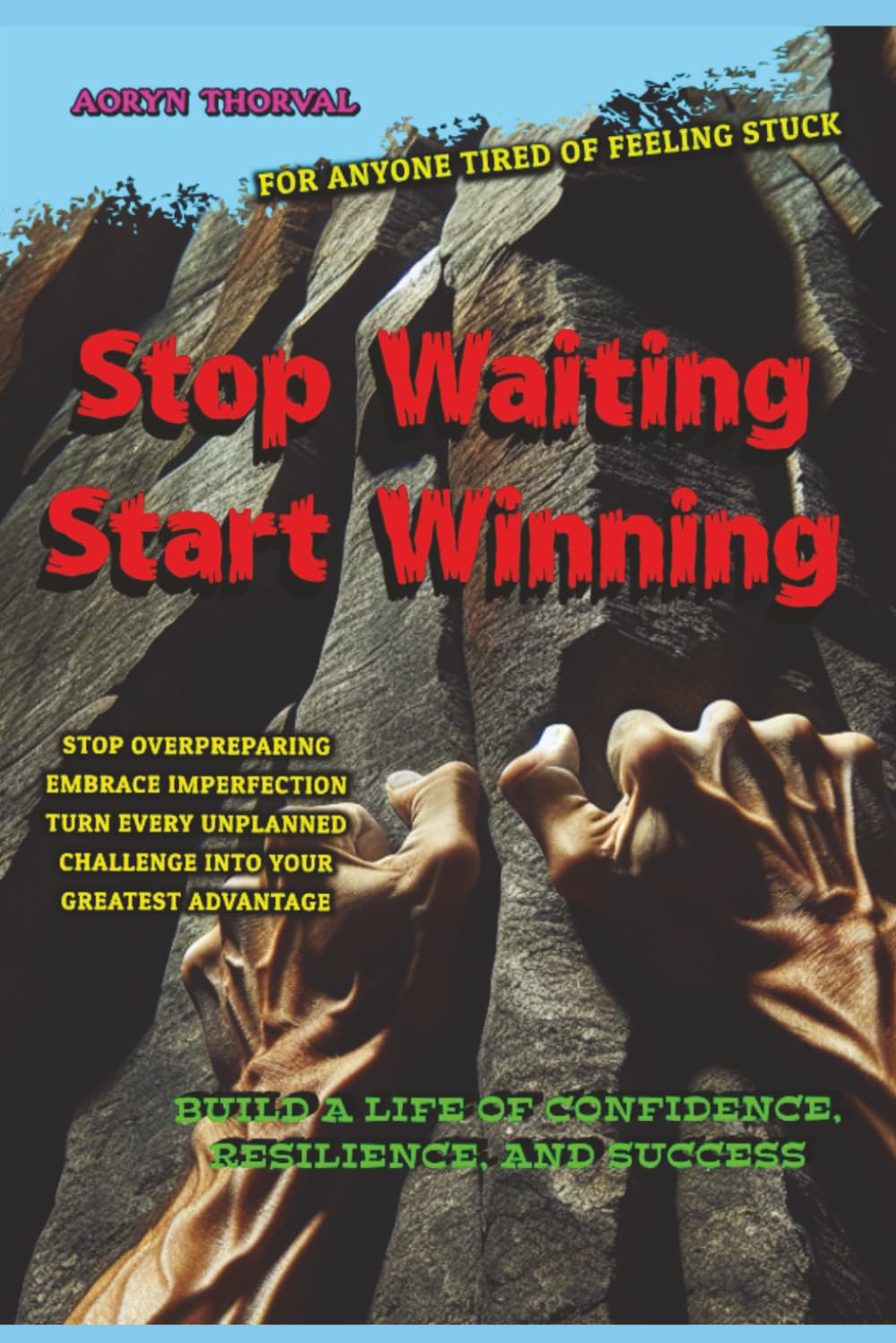 Stop Waiting, Start Winning: Build a Life of Confidence, Resilience, and Success.Stop Overpreparing, Embrace Imperfection, and Turn Every Unplanned ... Stuck (Life Lessons with Aoryn Thorval)