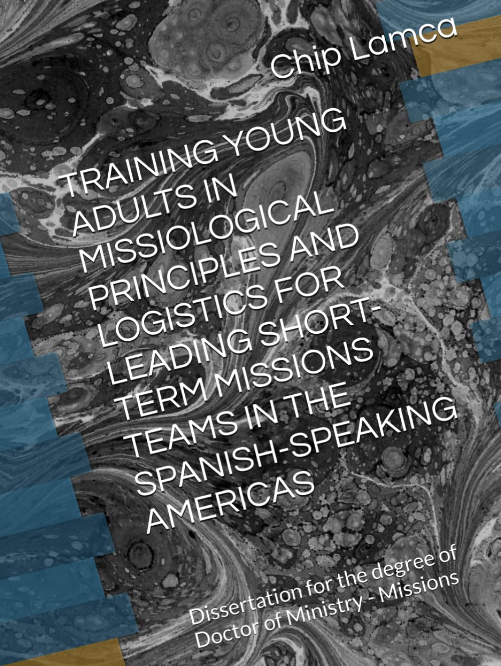 TRAINING YOUNG ADULTS IN MISSIOLOGICAL PRINCIPLES AND LOGISTICS FOR LEADING SHORT-TERM MISSIONS TEAMS IN THE SPANISH-SPEAKING AMERICAS: Dissertation for the degree of Doctor of Ministry - Missions