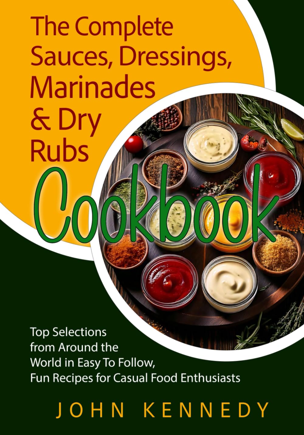 THE COMPLETE SAUCES, DRESSINGS, MARINADES & DRY RUBS COOKBOOK: Top Selections from Around the World in Easy to Follow, Fun Recipes for Casual Food Enthusiasts      Paperback – October 17, 2024