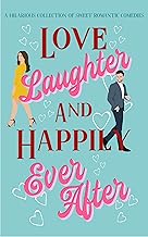 Love, Laughter & Happily Ever After: A sweet romantic comedy collection-Ellie Hall,Summer Dowell,Liwen Y. Ho,Meg Easton,Rachael Eliker,Sophie-Leigh Robbins,Rachel John,Jennifer Griffith,Cami Checketts,Sarah Gay