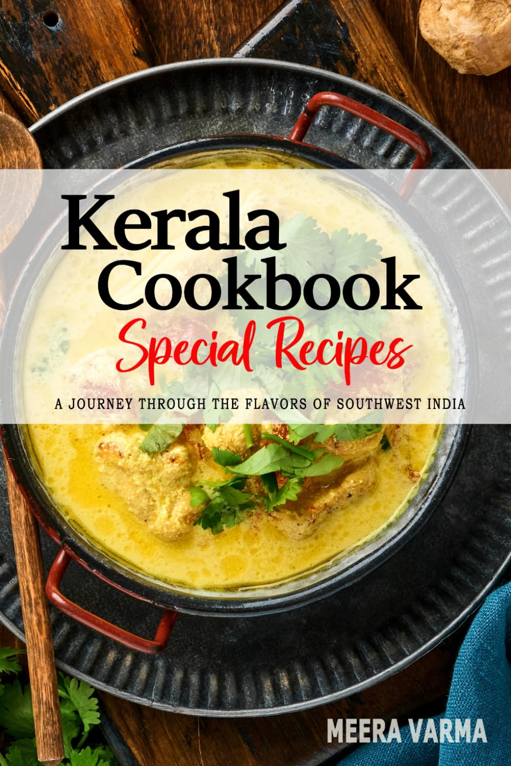 Kerala Cookbook - A Culinary Journey through the Flavors of Southwest India: Celebrating Tradition, Flavor, and the Essence of Kerala Cuisine