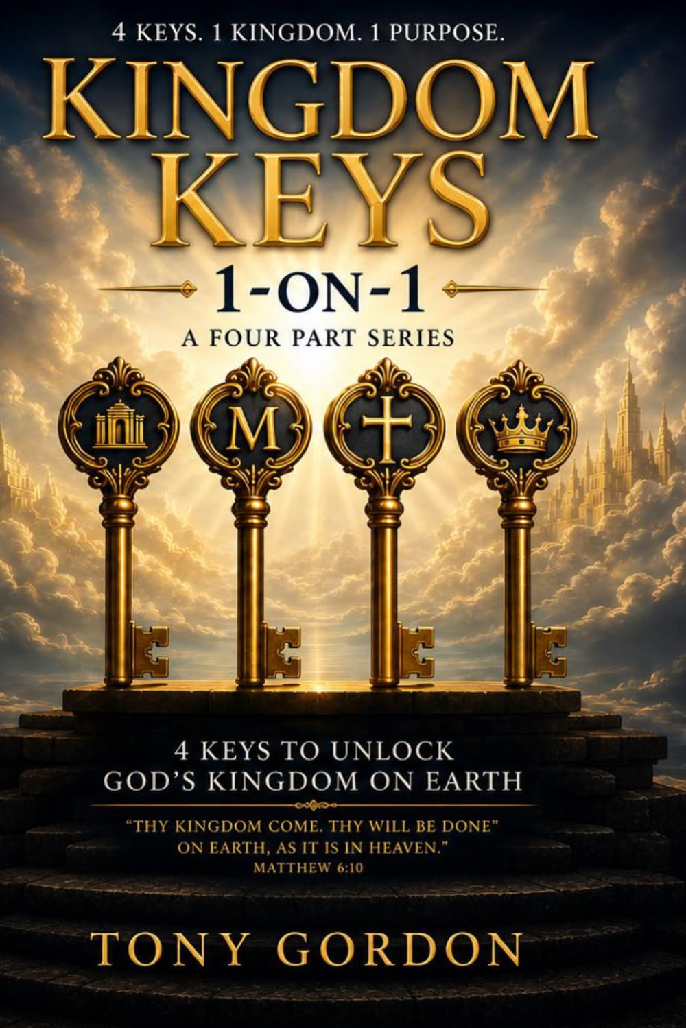 KINGDOM KEYS 1 ON 1 A Four Part Kingdom Series: FOUR KEYS TO UNLOCK GOD’S KINGDOM ON EARTH