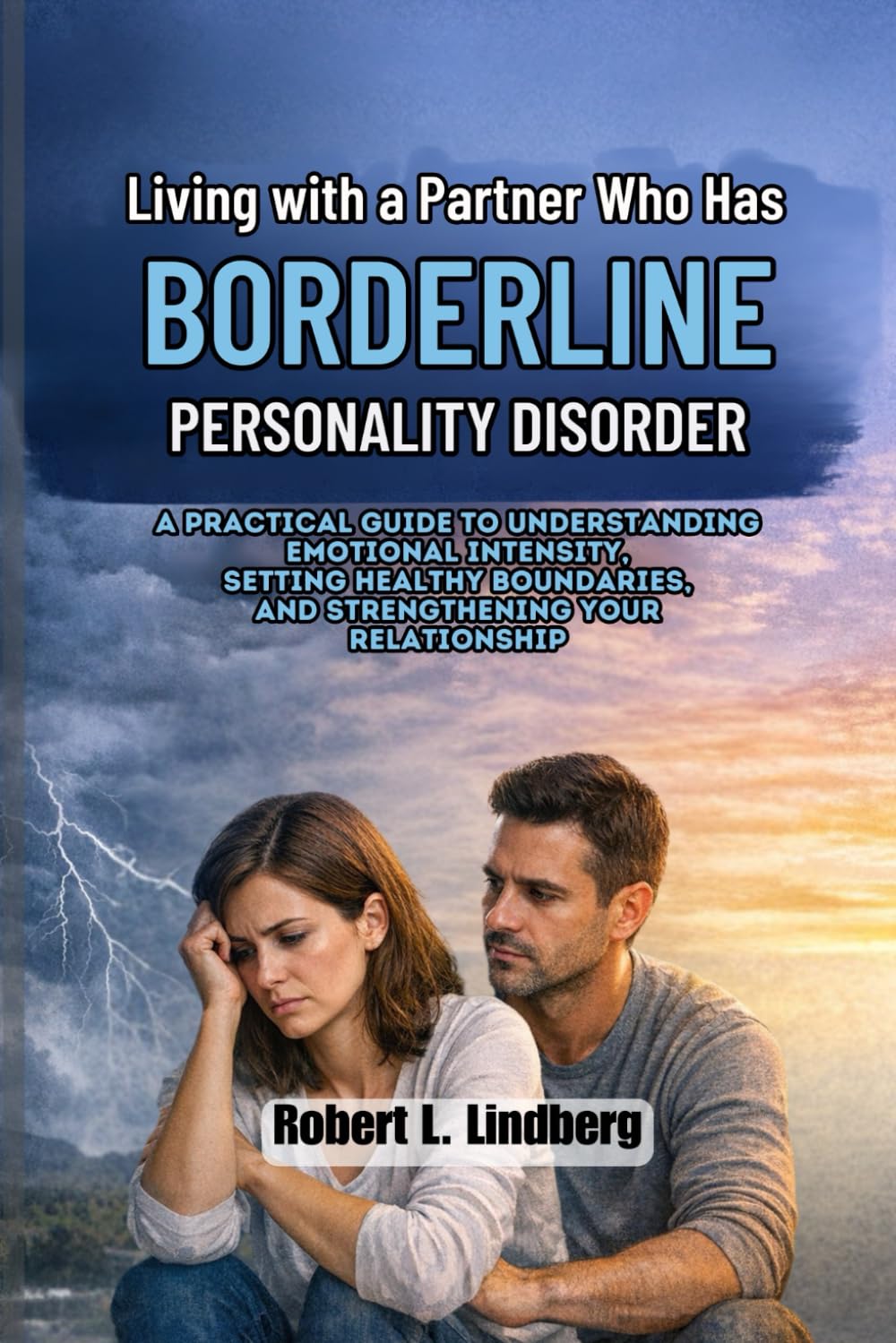 Living with a Partner Who Has Borderline Personality Disorder: A Practical Guide to Understanding Emotional Intensity, Setting Healthy Boundaries, and Strengthening Your Relationship