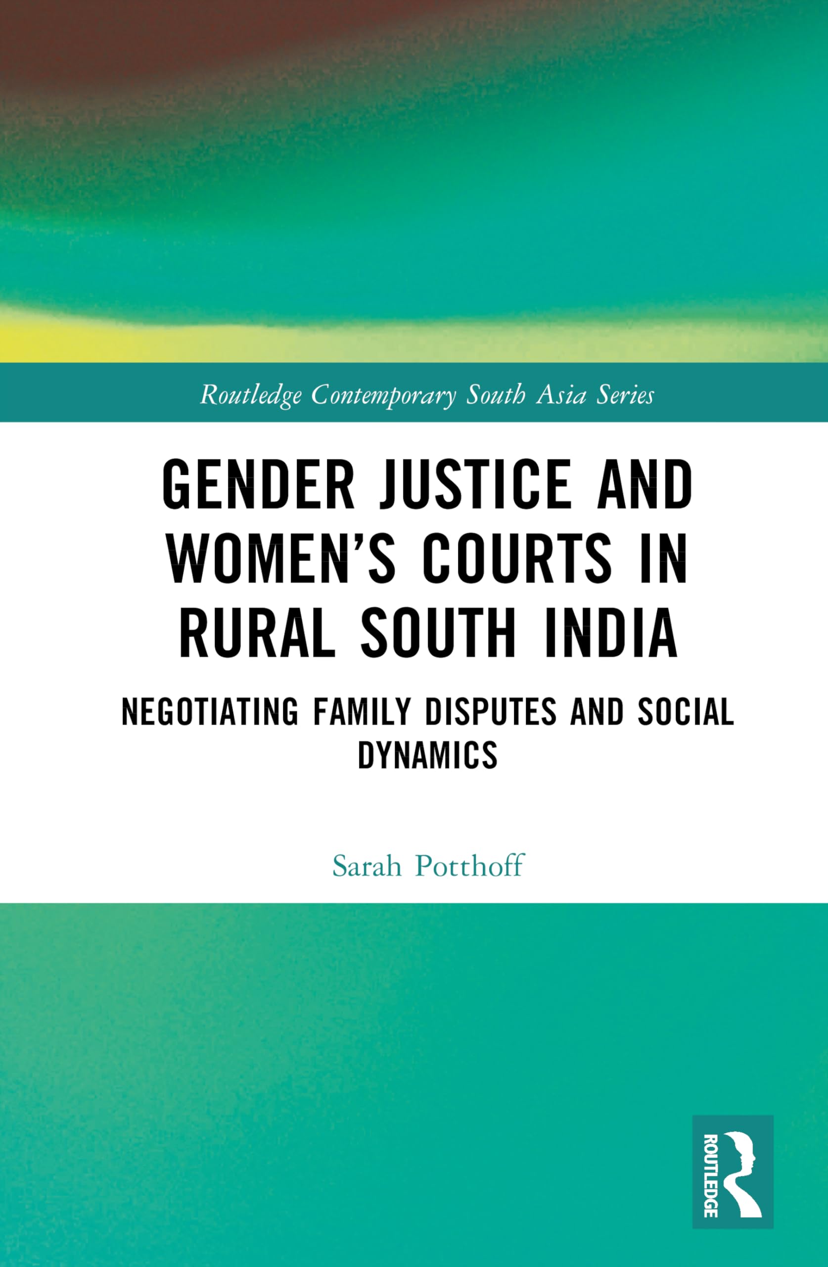 Gender Justice and Women’s Courts in Rural South India: Negotiating Family Disputes and Social Dynamics (Routledge Contemporary South Asia Series)