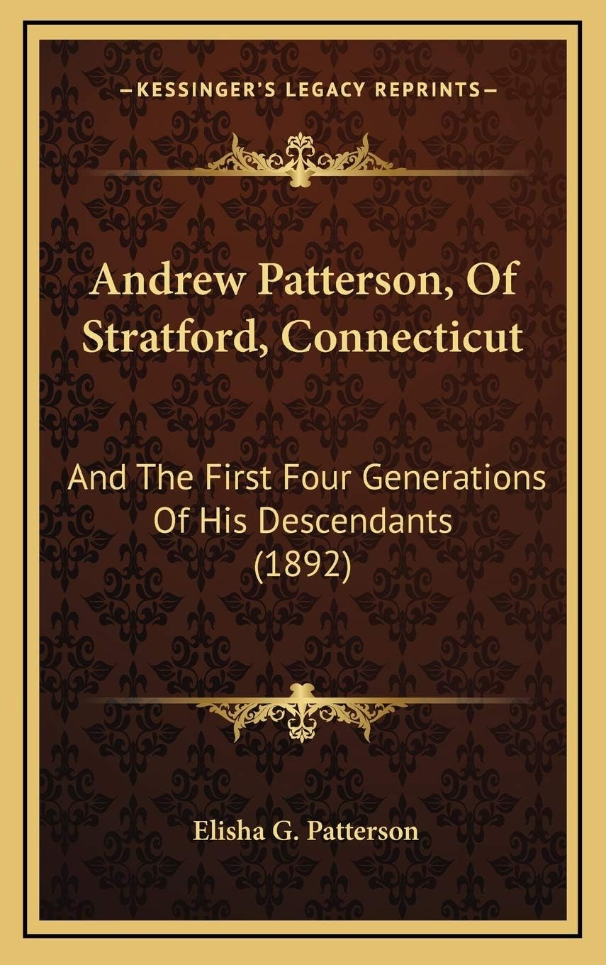 Andrew Patterson, Of Stratford, Connecticut: And The First Four Generations Of His Descendants (1892)