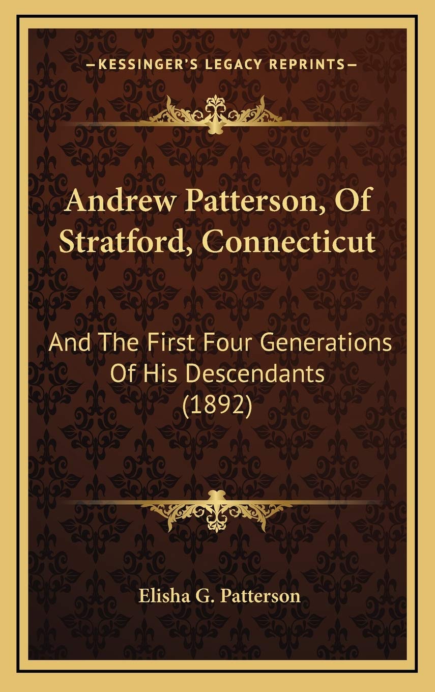 Andrew Patterson, Of Stratford, Connecticut: And The First Four Generations Of His Descendants (1892)