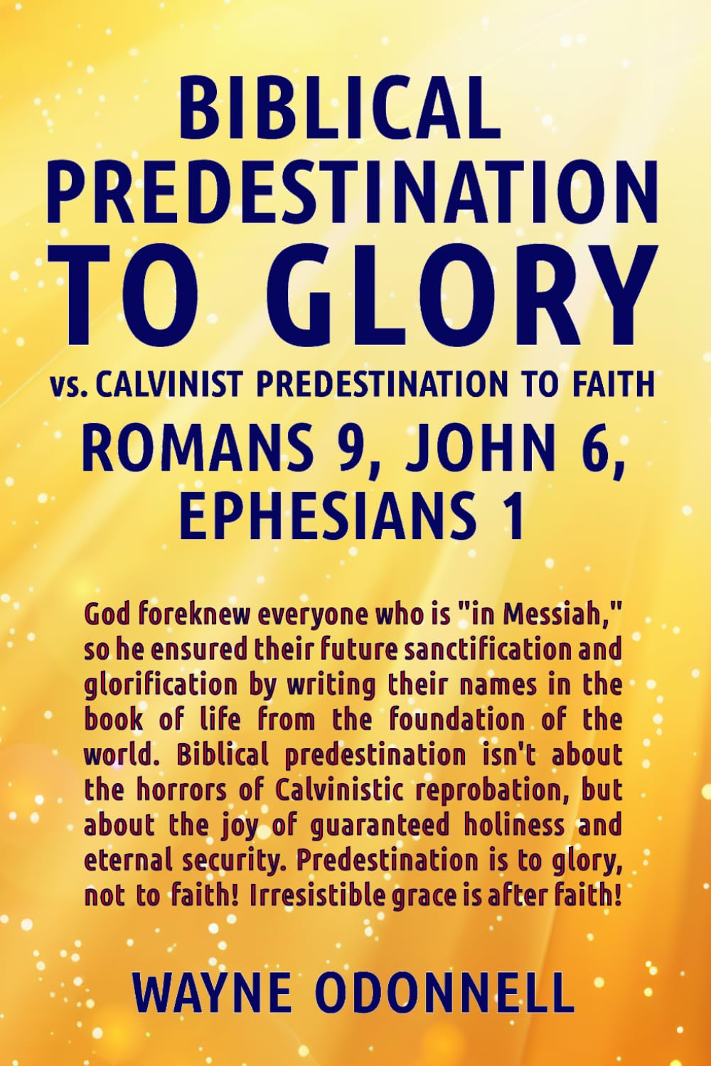 Biblical Predestination to Glory vs. Calvinist Predestination to Faith: Romans 9, John 6, Ephesians 1
